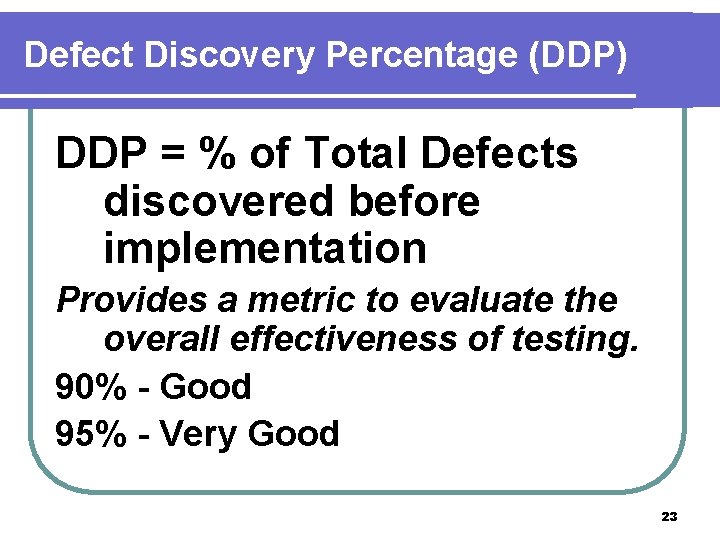 Defect Discovery Percentage (DDP) DDP = % of Total Defects discovered before implementation Provides