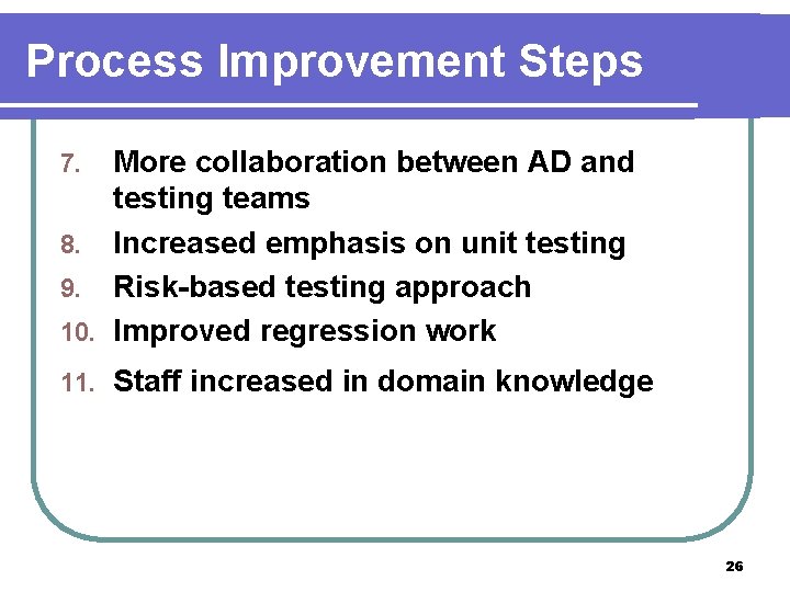 Process Improvement Steps More collaboration between AD and testing teams 8. Increased emphasis on