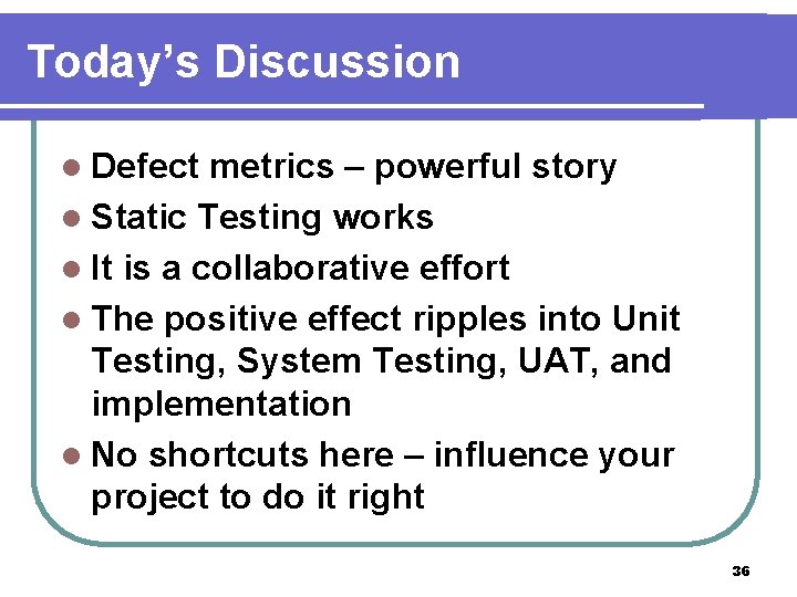 Today’s Discussion l Defect metrics – powerful story l Static Testing works l It