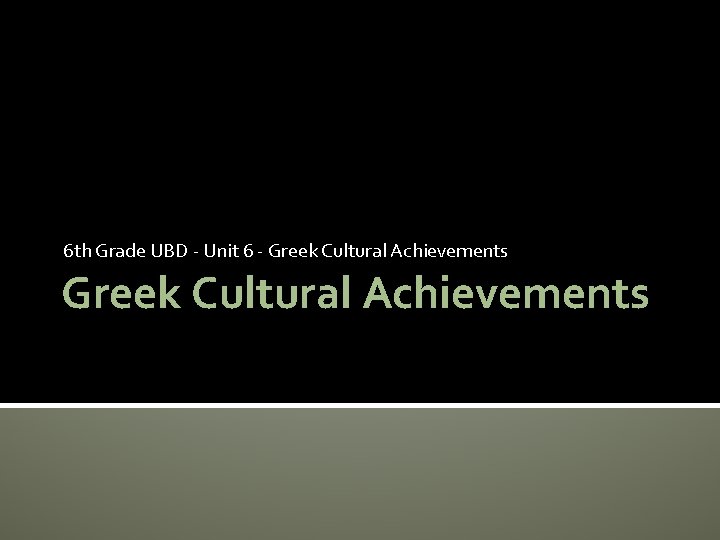 6 th Grade UBD - Unit 6 - Greek Cultural Achievements 