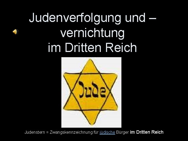 Judenverfolgung und – vernichtung im Dritten Reich Judenstern = Zwangskennzeichnung für jüdische Bürger im