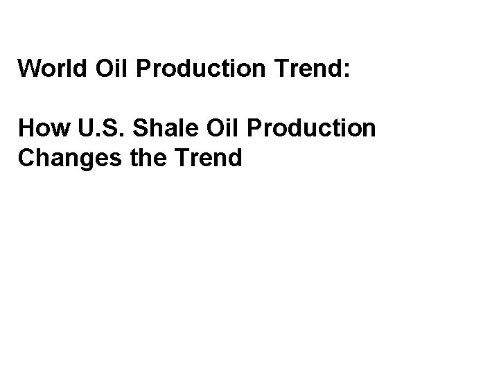World Oil Production Trend: How U. S. Shale Oil Production Changes the Trend 