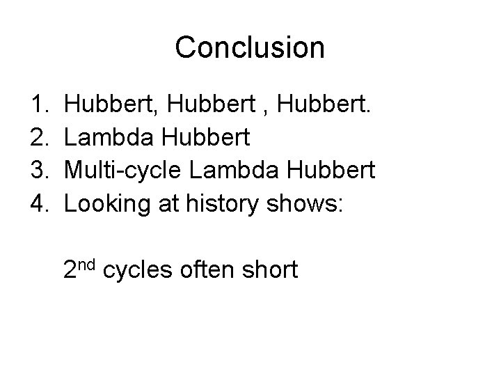 Conclusion 1. 2. 3. 4. Hubbert, Hubbert. Lambda Hubbert Multi-cycle Lambda Hubbert Looking at