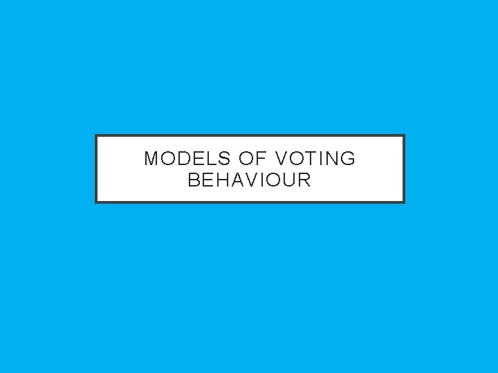 MODELS OF VOTING BEHAVIOUR 
