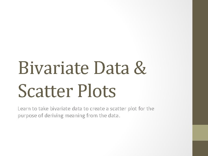 Bivariate Data & Scatter Plots Learn to take bivariate data to create a scatter