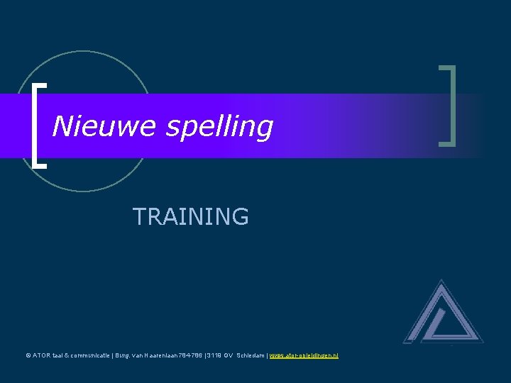 Nieuwe spelling TRAINING © ATOR taal & communicatie | Burg. van Haarenlaan 784 -786