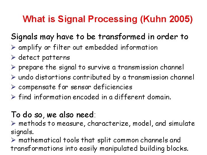 What is Signal Processing (Kuhn 2005) Signals may have to be transformed in order