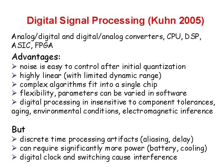 Digital Signal Processing (Kuhn 2005) Analog/digital and digital/analog converters, CPU, DSP, ASIC, FPGA Advantages: