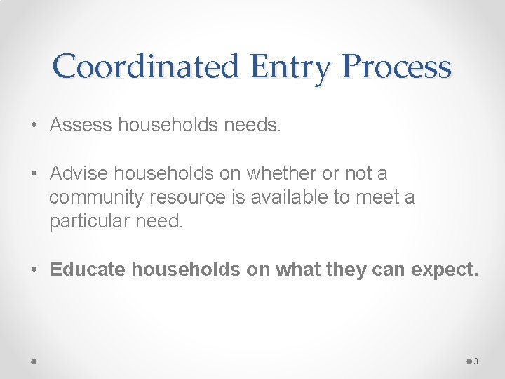 Coordinated Entry Process • Assess households needs. • Advise households on whether or not