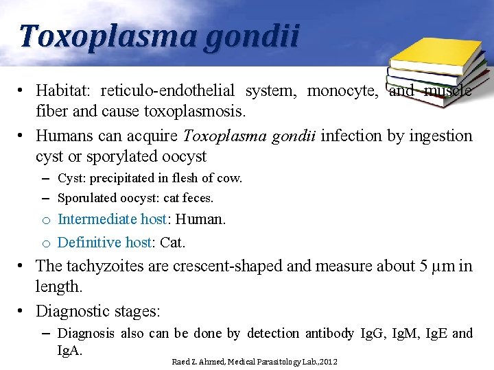 Toxoplasma gondii • Habitat: reticulo-endothelial system, monocyte, and muscle fiber and cause toxoplasmosis. •