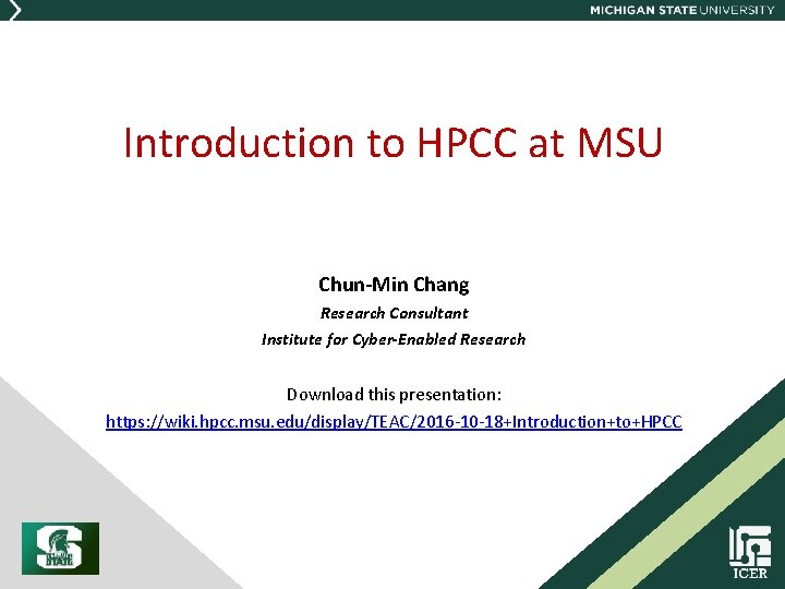 Introduction to HPCC at MSU Chun-Min Chang Research Consultant Institute for Cyber-Enabled Research Download