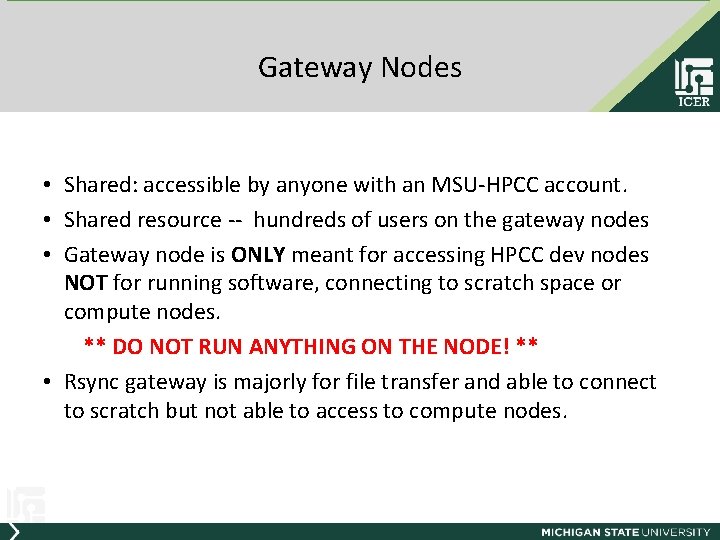 Gateway Nodes • Shared: accessible by anyone with an MSU-HPCC account. • Shared resource