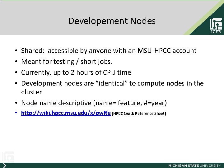 Developement Nodes Shared: accessible by anyone with an MSU-HPCC account Meant for testing /