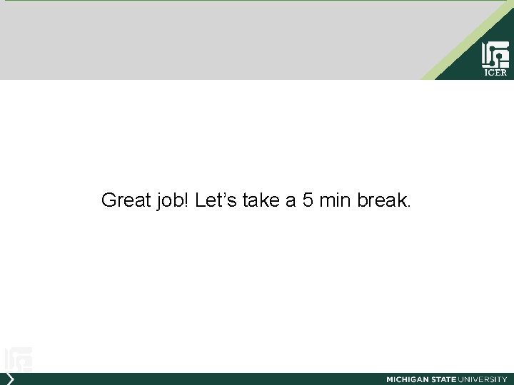 Great job! Let’s take a 5 min break. 