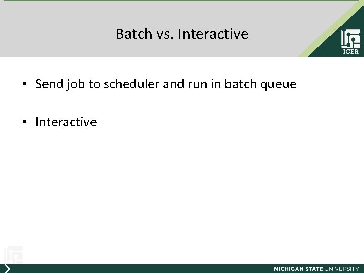 Batch vs. Interactive • Send job to scheduler and run in batch queue •