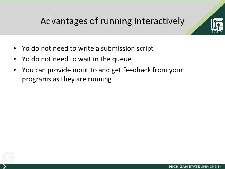 Advantages of running Interactively • Yo do not need to write a submission script