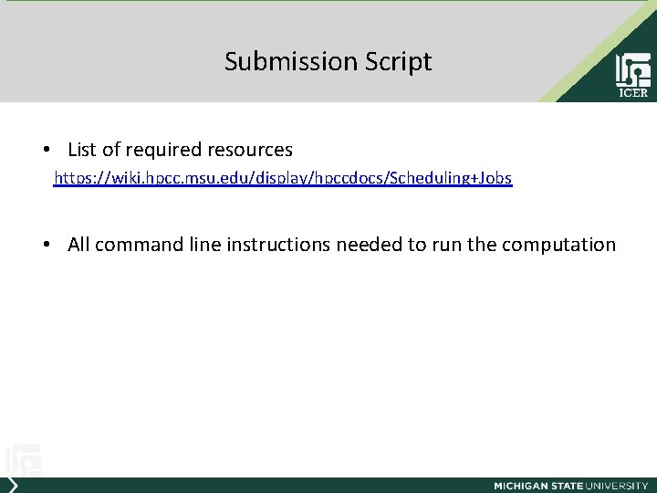 Submission Script • List of required resources https: //wiki. hpcc. msu. edu/display/hpccdocs/Scheduling+Jobs • All