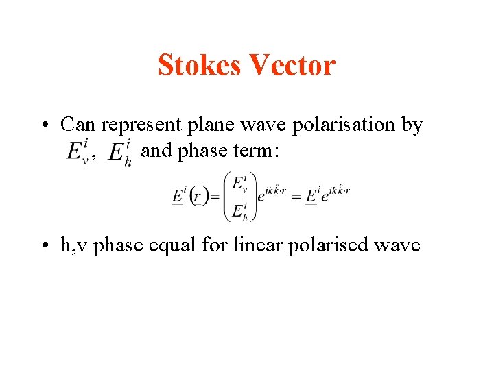 Stokes Vector • Can represent plane wave polarisation by , and phase term: •