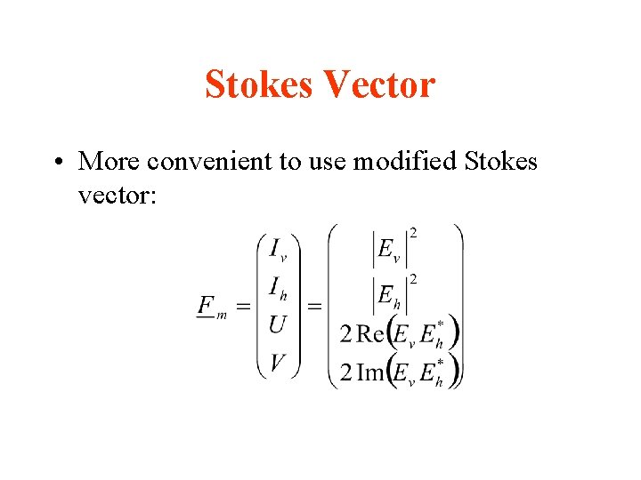 Stokes Vector • More convenient to use modified Stokes vector: 