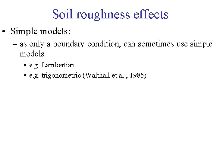 Soil roughness effects • Simple models: – as only a boundary condition, can sometimes