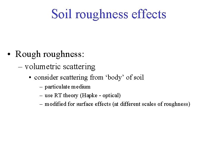 Soil roughness effects • Rough roughness: – volumetric scattering • consider scattering from ‘body’