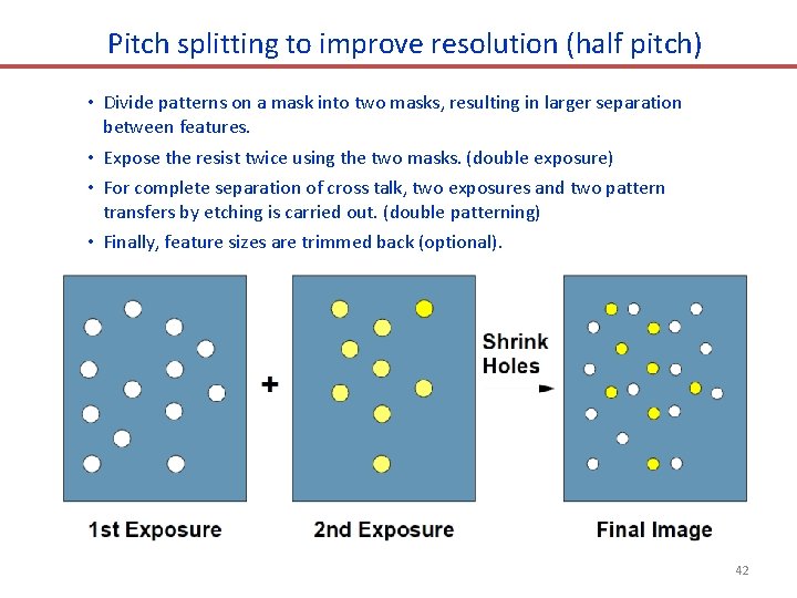 Pitch splitting to improve resolution (half pitch) • Divide patterns on a mask into