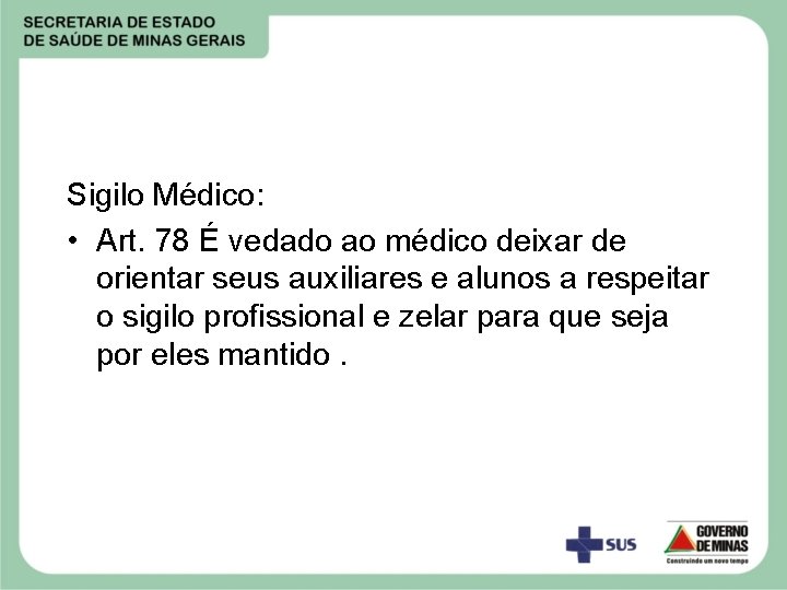 Sigilo Médico: • Art. 78 É vedado ao médico deixar de orientar seus auxiliares