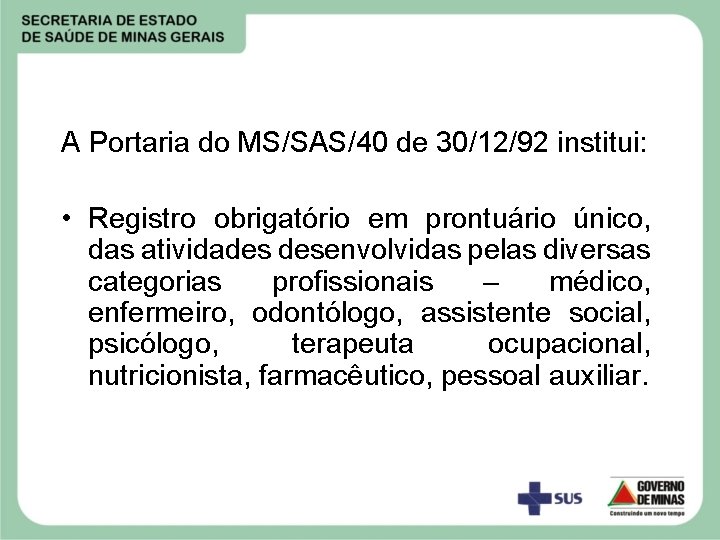 A Portaria do MS/SAS/40 de 30/12/92 institui: • Registro obrigatório em prontuário único, das
