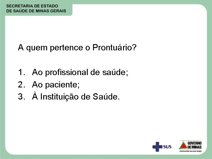 A quem pertence o Prontuário? 1. Ao profissional de saúde; 2. Ao paciente; 3.