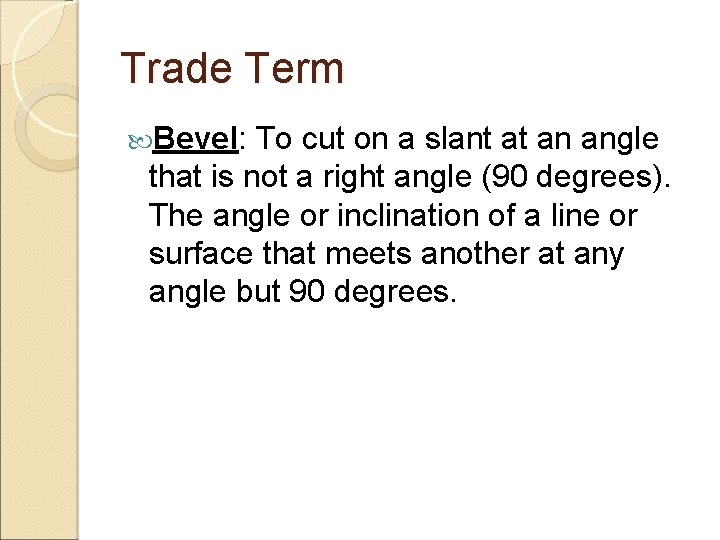 Trade Term Bevel: To cut on a slant at an angle that is not