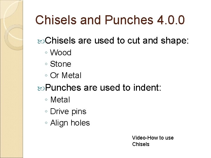 Chisels and Punches 4. 0. 0 Chisels are used to cut and shape: ◦