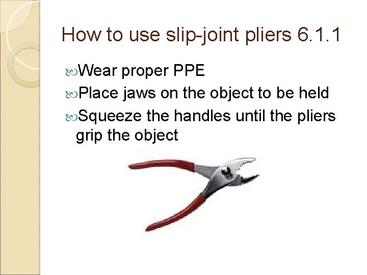 How to use slip-joint pliers 6. 1. 1 Wear proper PPE Place jaws on