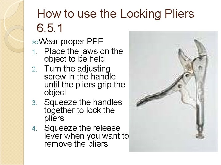 How to use the Locking Pliers 6. 5. 1 Wear proper PPE 1. Place