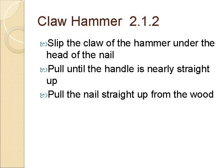 Claw Hammer 2. 1. 2 Slip the claw of the hammer under the head