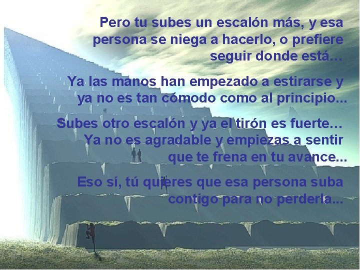 Pero tu subes un escalón más, y esa persona se niega a hacerlo, o