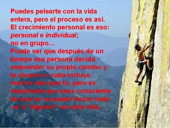 Puedes pelearte con la vida entera, pero el proceso es así. El crecimiento personal