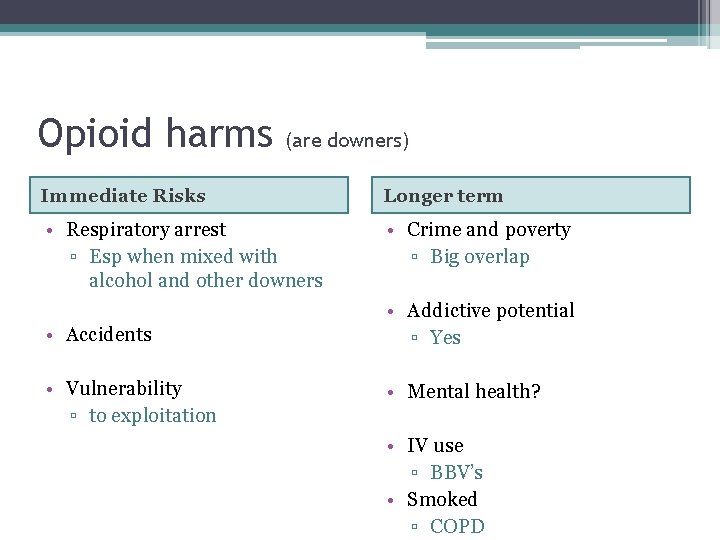 Opioid harms (are downers) Immediate Risks Longer term • Respiratory arrest ▫ Esp when