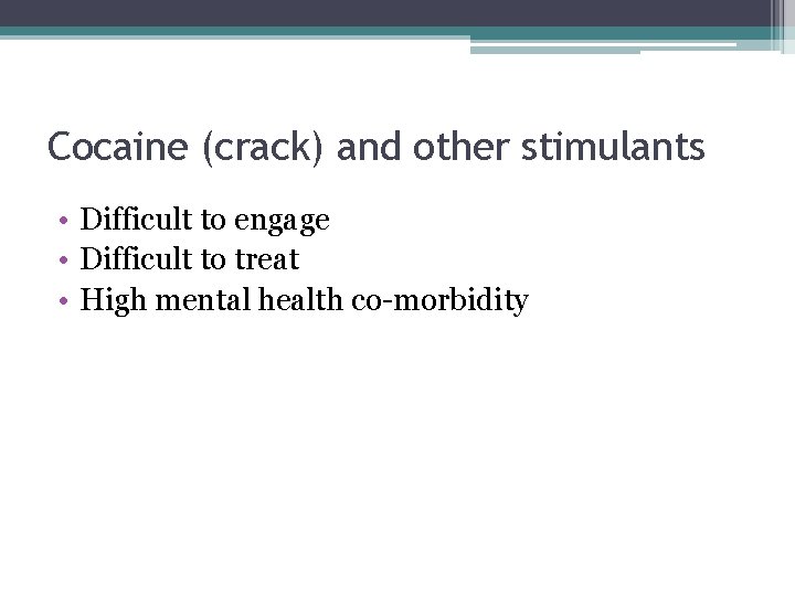 Cocaine (crack) and other stimulants • Difficult to engage • Difficult to treat •