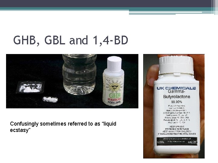 GHB, GBL and 1, 4 -BD Confusingly sometimes referred to as “liquid ecstasy” 