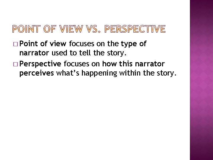 � Point of view focuses on the type of narrator used to tell the