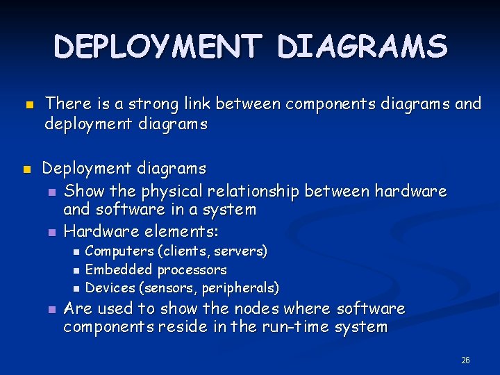 DEPLOYMENT DIAGRAMS n n There is a strong link between components diagrams and deployment