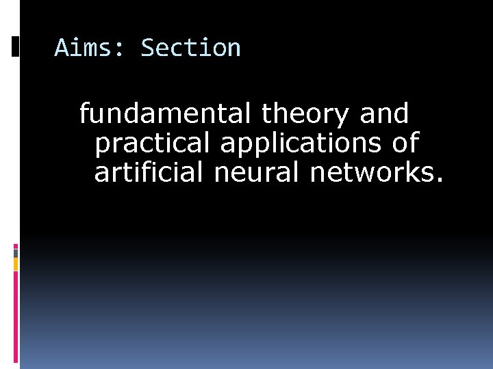 Aims: Section fundamental theory and practical applications of artificial neural networks. 