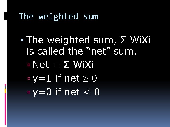 The weighted sum The weighted sum, Σ Wi. Xi is called the “net” sum.
