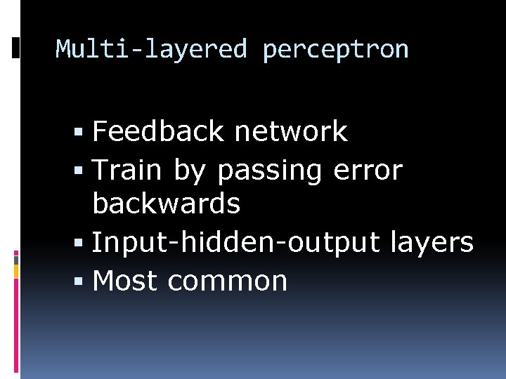 Multi-layered perceptron Feedback network Train by passing error backwards Input-hidden-output layers Most common 