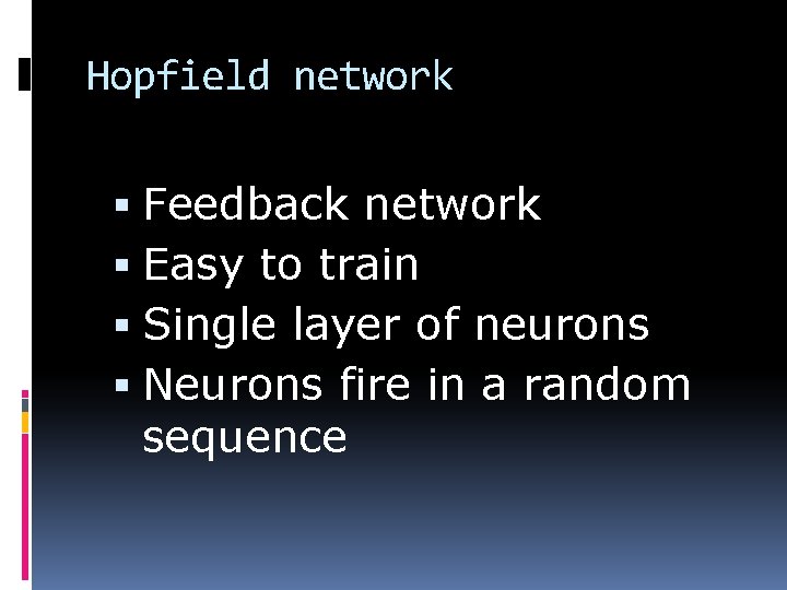 Hopfield network Feedback network Easy to train Single layer of neurons Neurons fire in