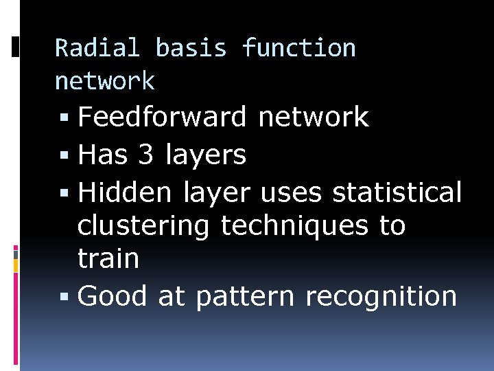Radial basis function network Feedforward network Has 3 layers Hidden layer uses statistical clustering