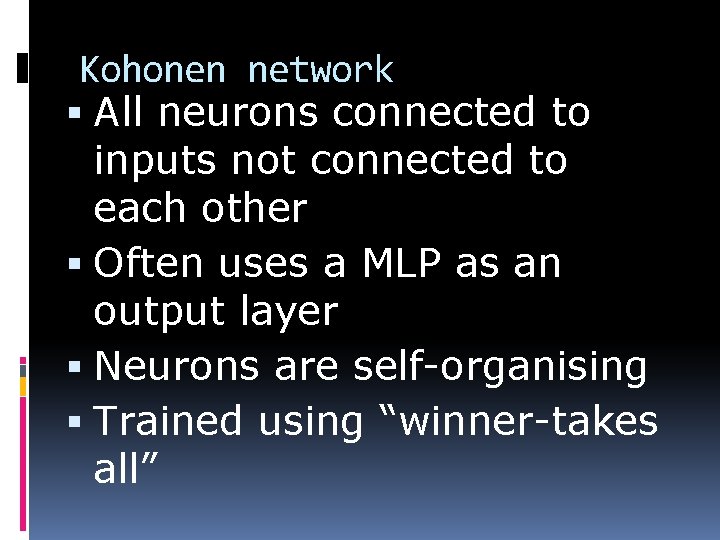 Kohonen network All neurons connected to inputs not connected to each other Often uses