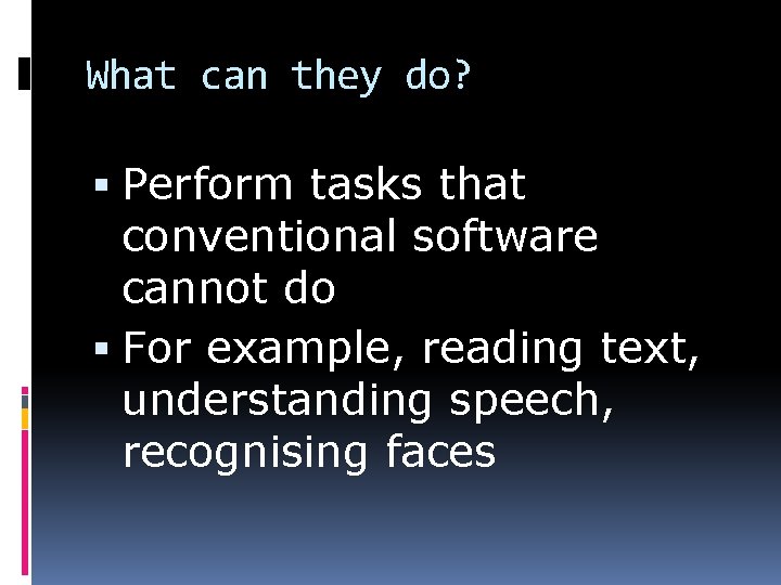 What can they do? Perform tasks that conventional software cannot do For example, reading