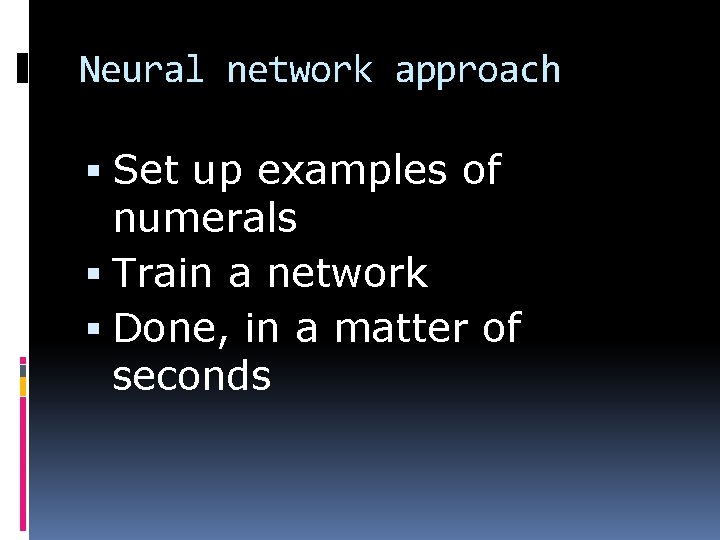 Neural network approach Set up examples of numerals Train a network Done, in a