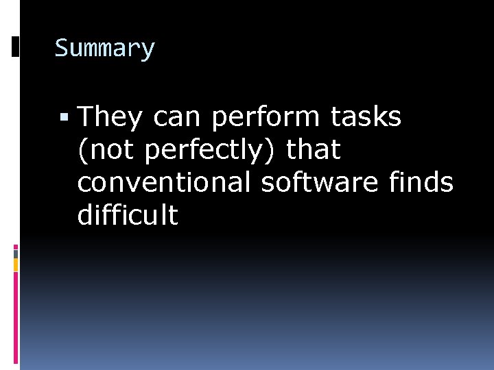 Summary They can perform tasks (not perfectly) that conventional software finds difficult 